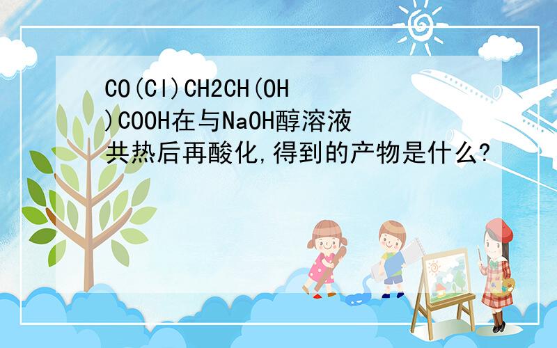 CO(Cl)CH2CH(OH)COOH在与NaOH醇溶液共热后再酸化,得到的产物是什么?