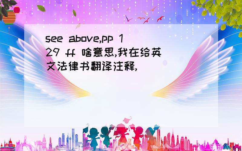 see above,pp 129 ff 啥意思,我在给英文法律书翻译注释,