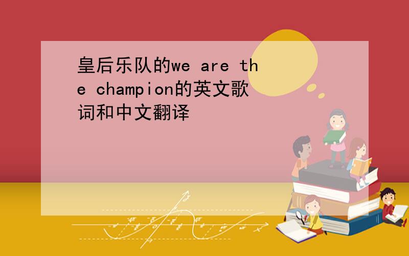 皇后乐队的we are the champion的英文歌词和中文翻译