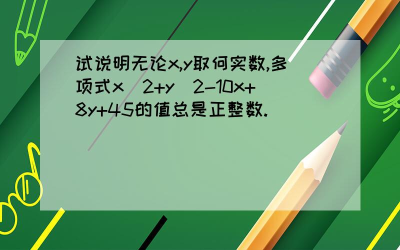 试说明无论x,y取何实数,多项式x^2+y^2-10x+8y+45的值总是正整数.