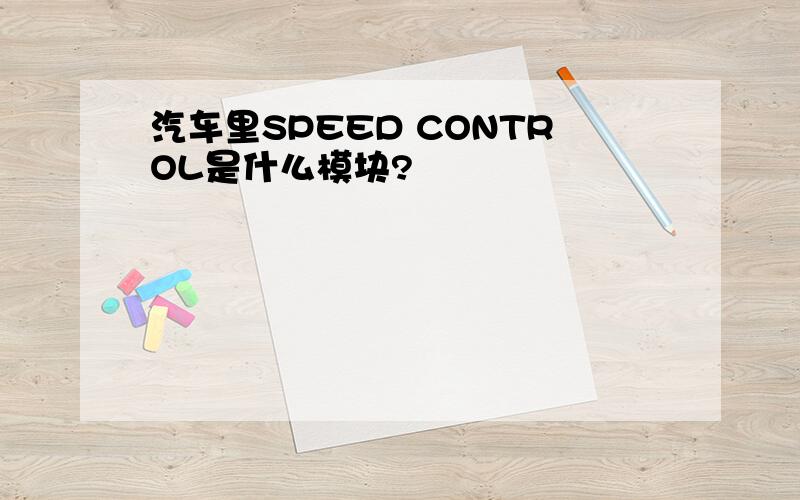 汽车里SPEED CONTROL是什么模块?