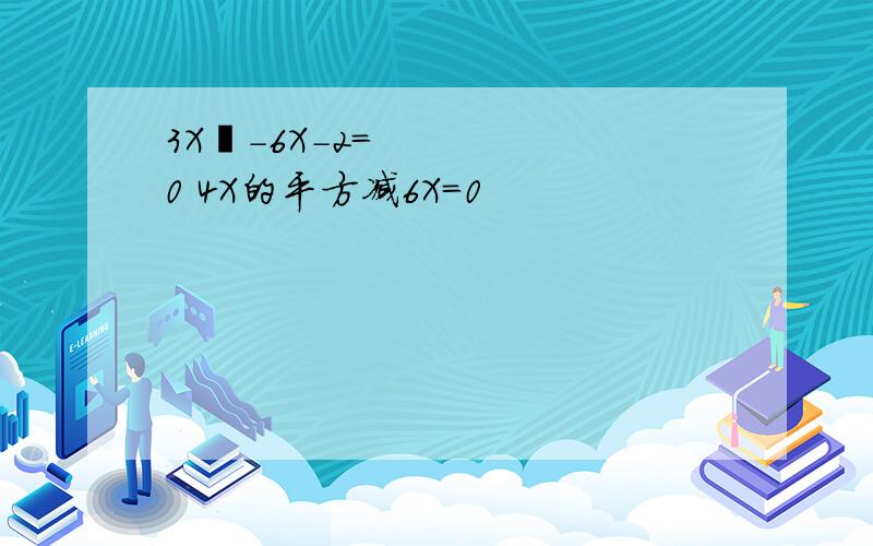 3X²-6X-2=0 4X的平方减6X=0