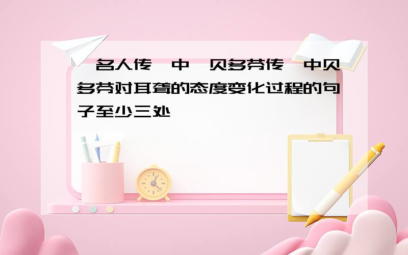 《名人传》中《贝多芬传》中贝多芬对耳聋的态度变化过程的句子至少三处