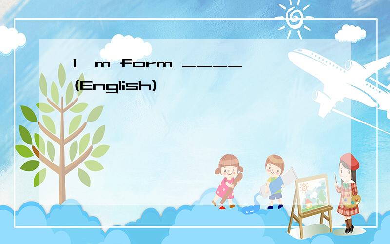 I'm form ____ (English)