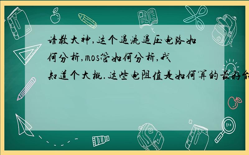 请教大神,这个过流过压电路如何分析,mos管如何分析,我知道个大概.这些电阻值是如何算的最好能用公式算