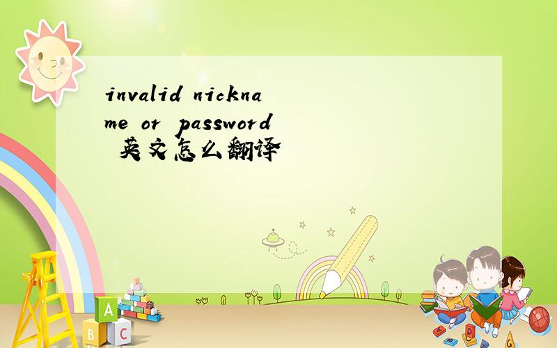 invalid nickname or password 英文怎么翻译