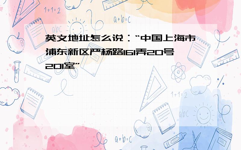 英文地址怎么说：“中国上海市浦东新区严杨路161弄20号201室”