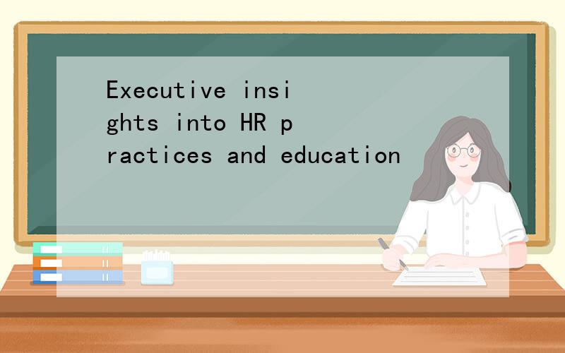 Executive insights into HR practices and education