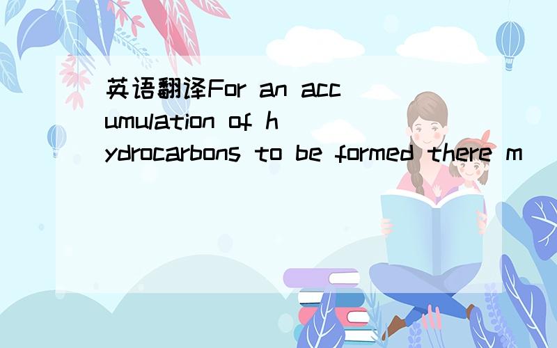 英语翻译For an accumulation of hydrocarbons to be formed there m