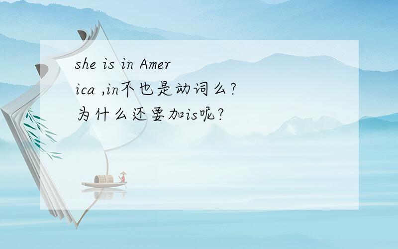 she is in America ,in不也是动词么?为什么还要加is呢?