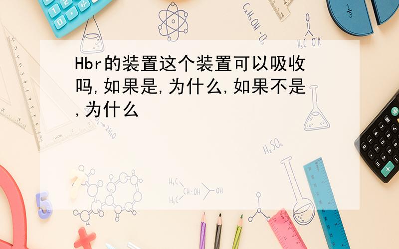 Hbr的装置这个装置可以吸收吗,如果是,为什么,如果不是,为什么