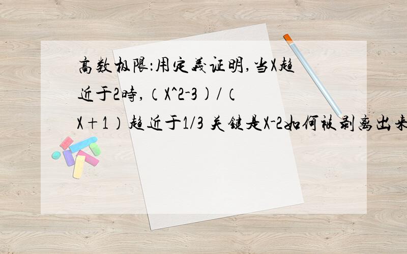 高数极限：用定义证明,当X趋近于2时,（X^2-3)/（X+1）趋近于1/3 关键是X-2如何被剥离出来,