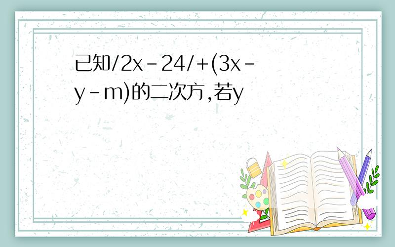 已知/2x-24/+(3x-y-m)的二次方,若y