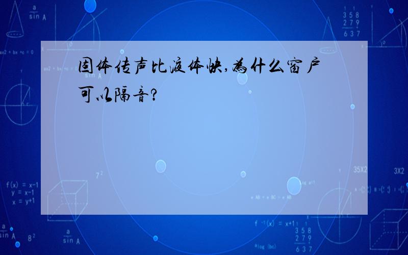 固体传声比液体快,为什么窗户可以隔音?