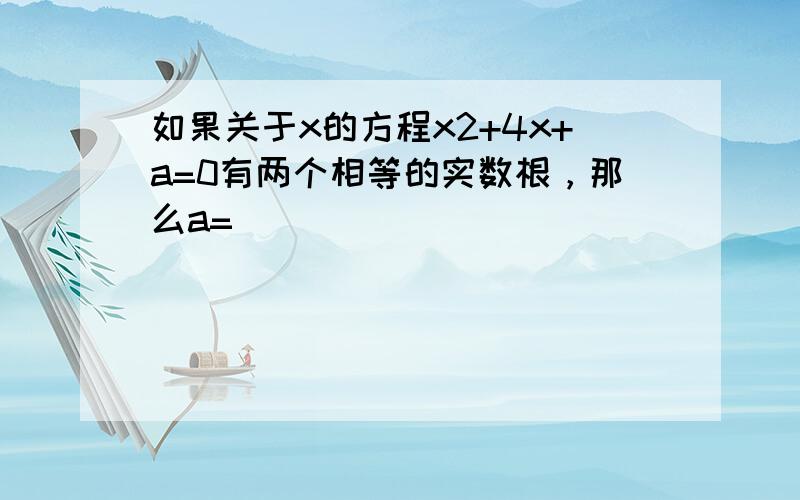 如果关于x的方程x2+4x+a=0有两个相等的实数根，那么a=______．