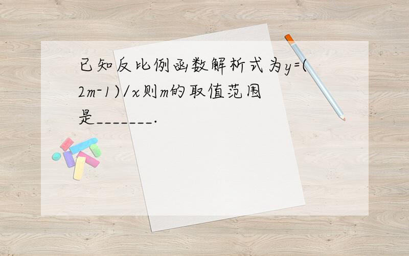 已知反比例函数解析式为y=(2m-1)/x则m的取值范围是_______.