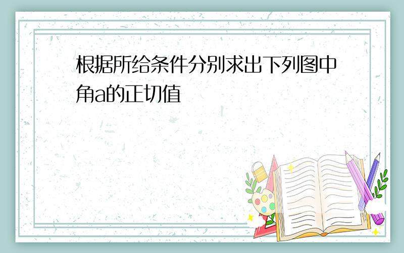 根据所给条件分别求出下列图中角a的正切值