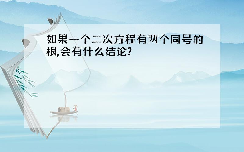 如果一个二次方程有两个同号的根,会有什么结论?