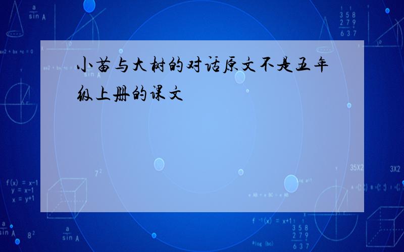 小苗与大树的对话原文不是五年级上册的课文