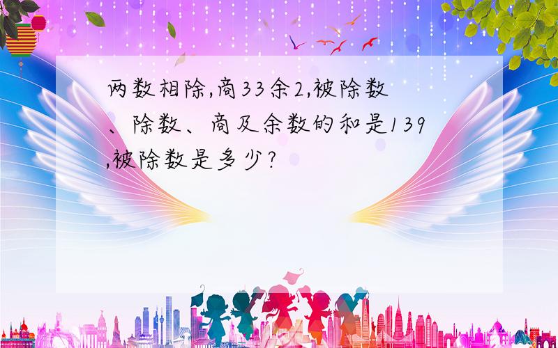 两数相除,商33余2,被除数、除数、商及余数的和是139,被除数是多少?