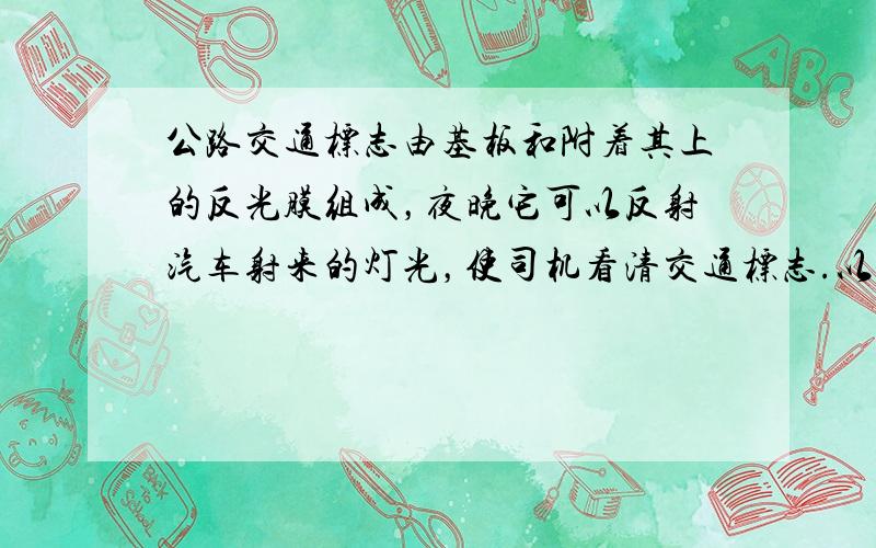 公路交通标志由基板和附着其上的反光膜组成，夜晚它可以反射汽车射来的灯光，使司机看清交通标志.以下反光膜结构的示意图中，正