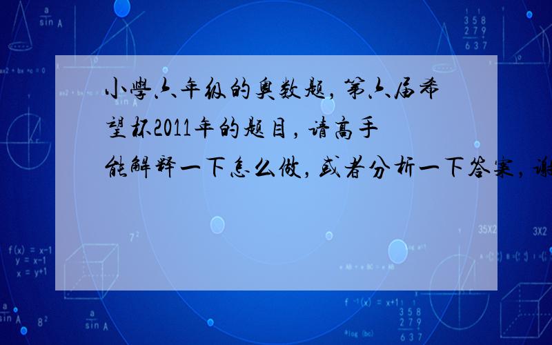 小学六年级的奥数题，第六届希望杯2011年的题目，请高手能解释一下怎么做，或者分析一下答案，谢谢