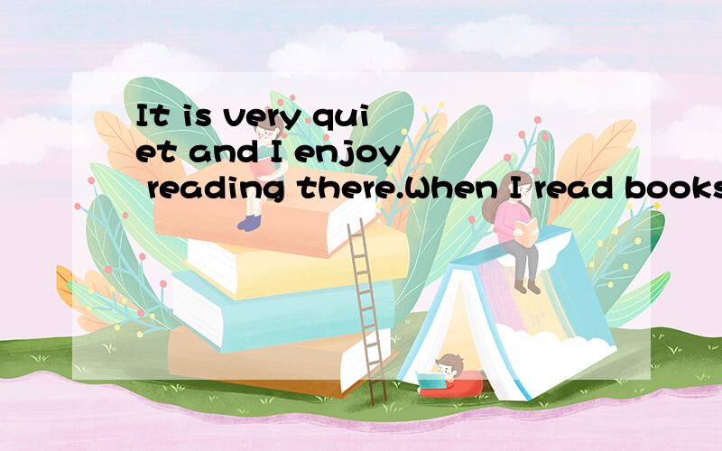 It is very quiet and I enjoy reading there.When I read books