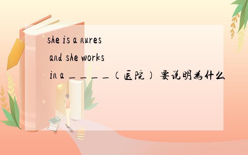 she is a nures and she works in a ____（医院） 要说明为什么