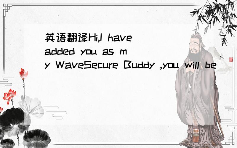 英语翻译Hi,I have added you as my WaveSecure Buddy ,you will be