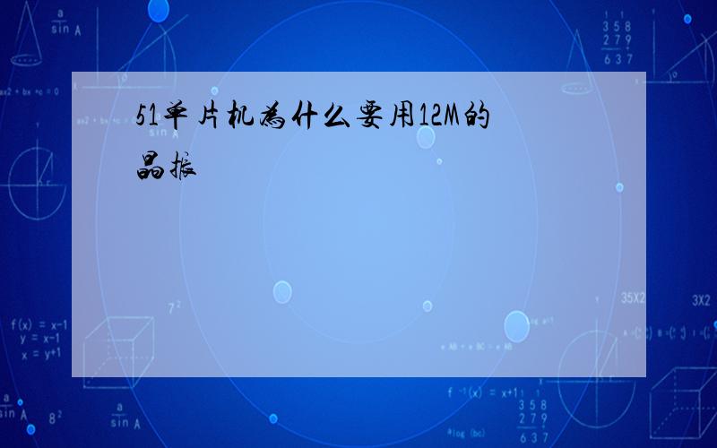 51单片机为什么要用12M的晶振