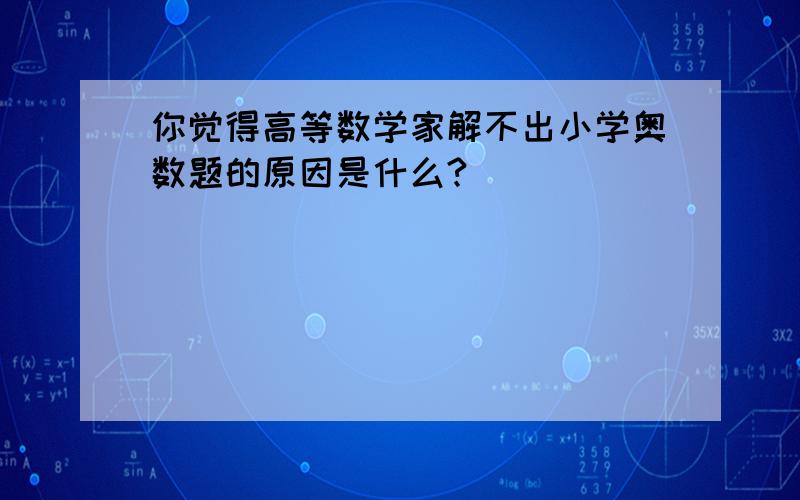 你觉得高等数学家解不出小学奥数题的原因是什么?