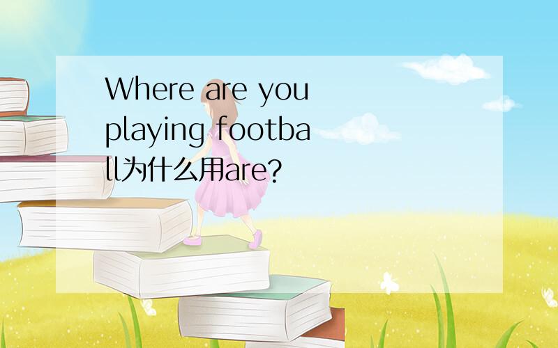 Where are you playing football为什么用are?