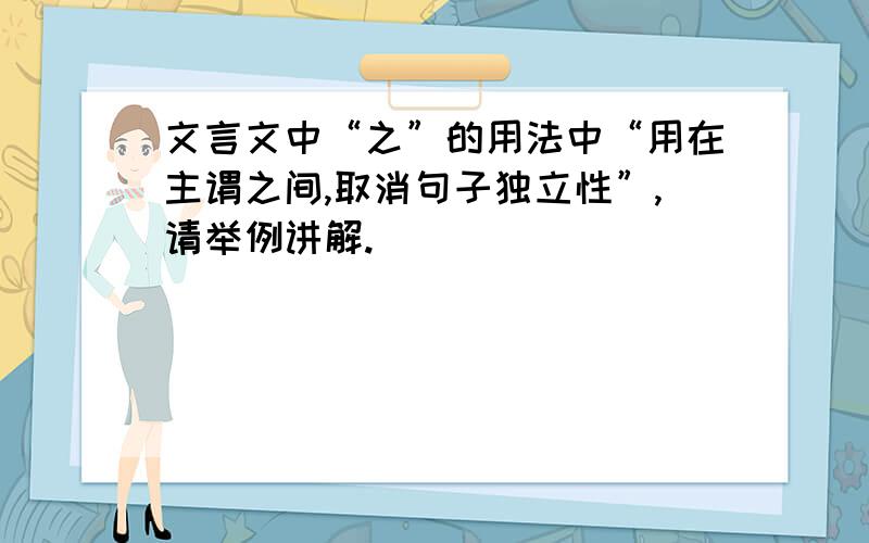 文言文中“之”的用法中“用在主谓之间,取消句子独立性”,请举例讲解.