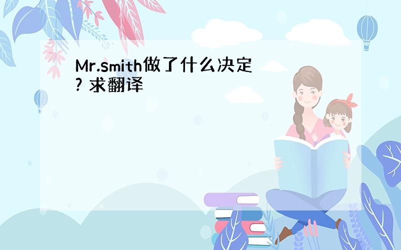 Mr.smith做了什么决定? 求翻译