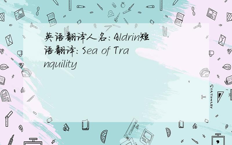 英语翻译人名：Aldrin短语翻译：Sea of Tranquility