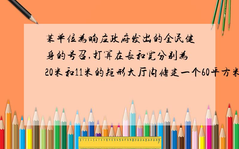 某单位为响应政府发出的全民健身的号召,打算在长和宽分别为20米和11米的矩形大厅内修建一个60平方米的矩