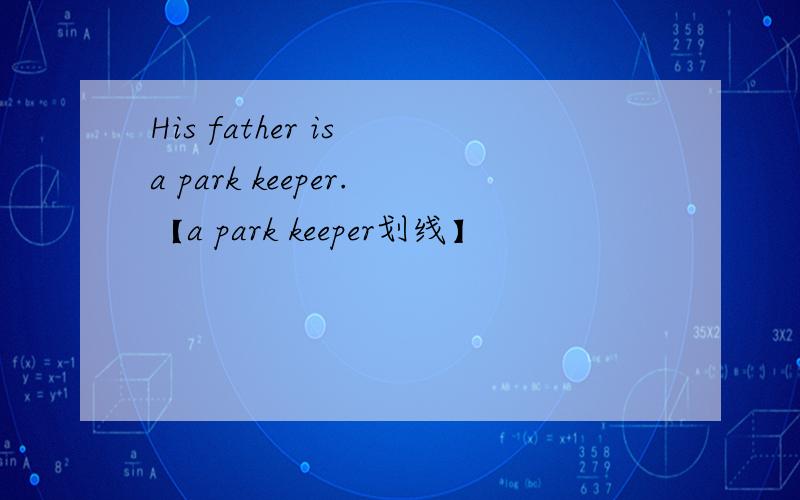 His father is a park keeper.【a park keeper划线】