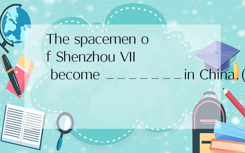 The spacemen of Shenzhou VII become _______in China.(英雄）