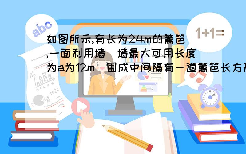 如图所示,有长为24m的篱笆,一面利用墙（墙最大可用长度为a为12m）围成中间隔有一道篱笆长方形的花圃.设花圃的宽AB=