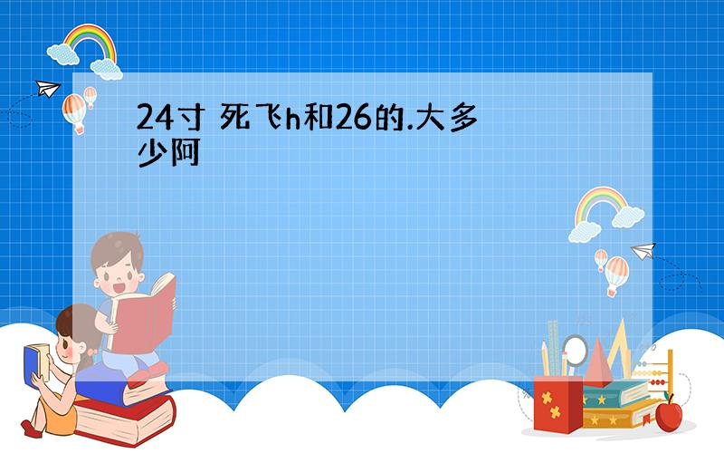 24寸 死飞h和26的.大多少阿