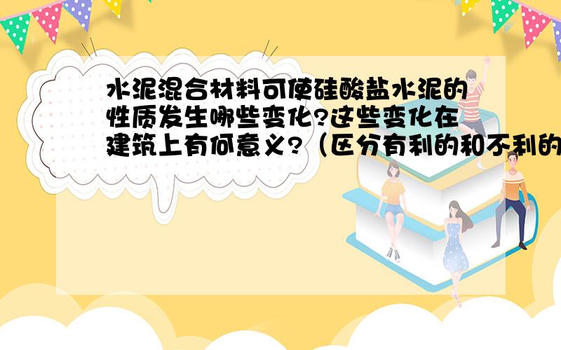 水泥混合材料可使硅酸盐水泥的性质发生哪些变化?这些变化在建筑上有何意义?（区分有利的和不利的）