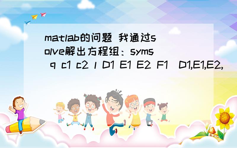 matlab的问题 我通过solve解出方程组：syms q c1 c2 l D1 E1 E2 F1[D1,E1,E2,