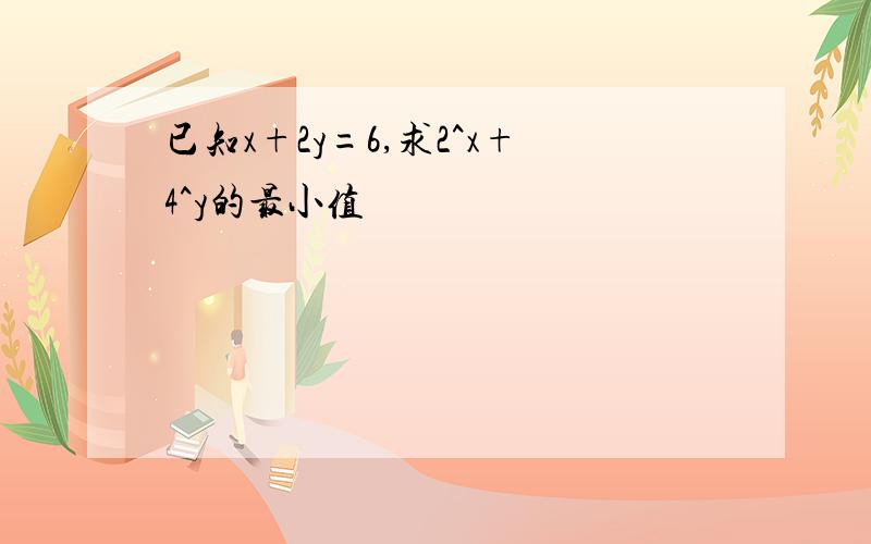 已知x+2y=6,求2^x+4^y的最小值