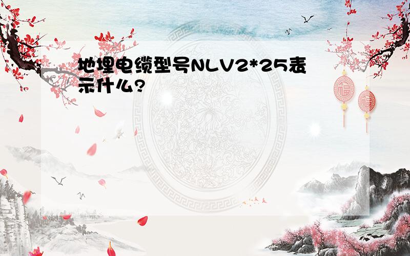 地埋电缆型号NLV2*25表示什么?