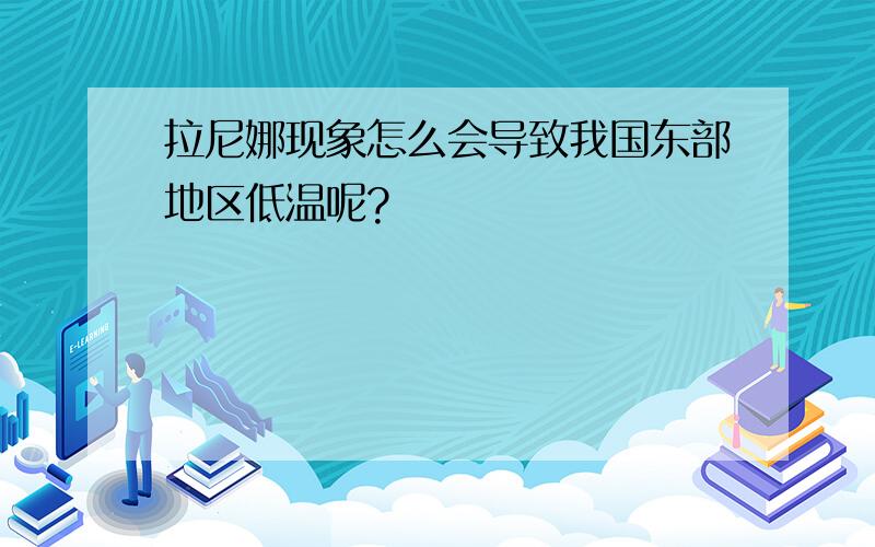 拉尼娜现象怎么会导致我国东部地区低温呢?