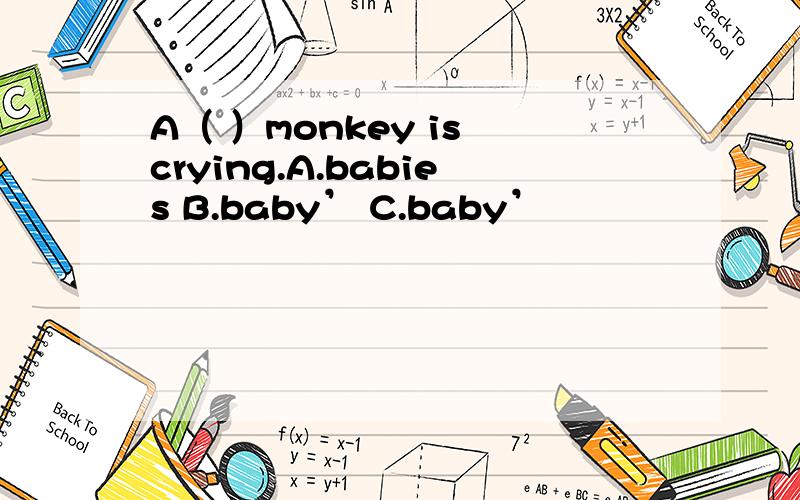 A（ ）monkey is crying.A.babies B.baby’ C.baby’