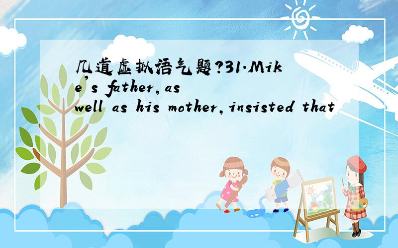 几道虚拟语气题?31.Mike's father,as well as his mother,insisted that