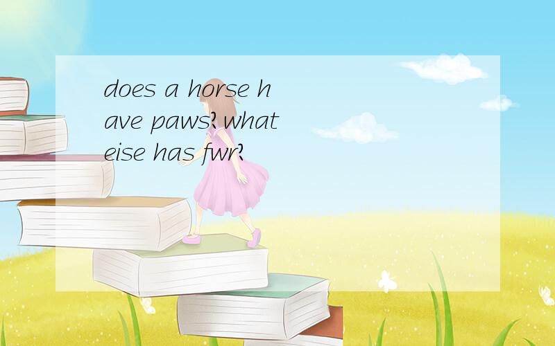 does a horse have paws?what eise has fwr?