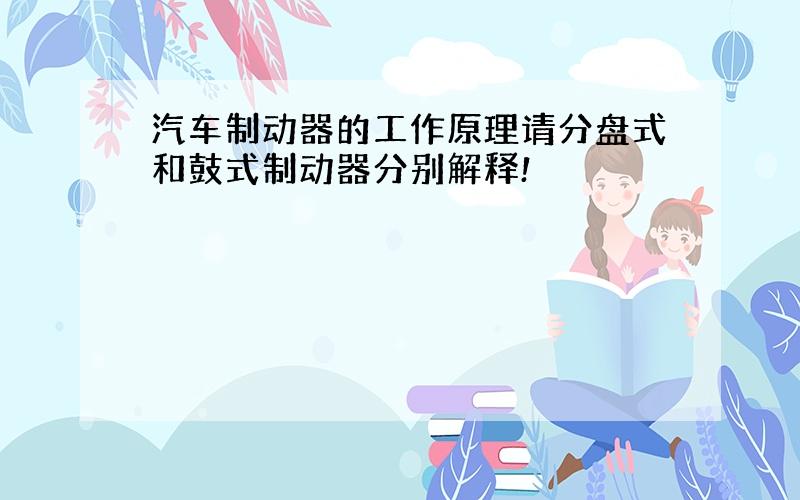 汽车制动器的工作原理请分盘式和鼓式制动器分别解释!