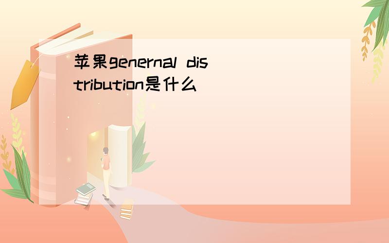 苹果genernal distribution是什么